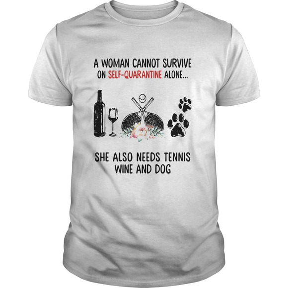A Woman Cannot Survive On Self Quarantine Alone She Needs Tennis Wine Dog Shirt - Picture 1 of 4